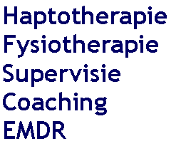 Tekstvak: HaptotherapieFysiotherapieSupervisieCoachingEMDR